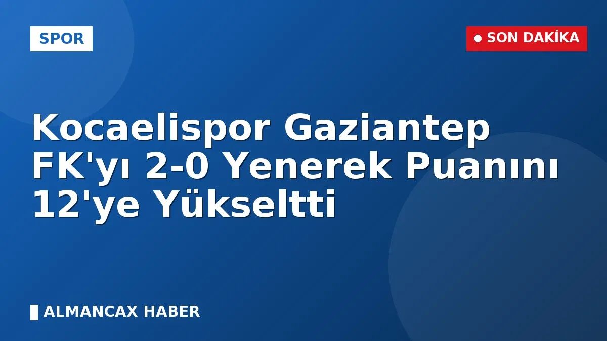 Kocaelispor Gaziantep FK'yı 2-0 Yenerek Puanını 12'ye Yükseltti