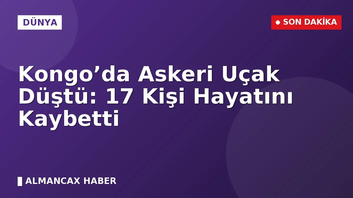 Kongo’da Askeri Uçak Düştü: 17 Kişi Hayatını Kaybetti