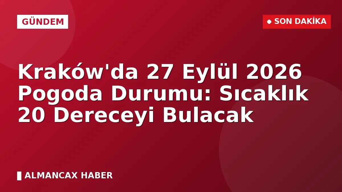 Kraków'da 27 Eylül 2026 Pogoda Durumu: Sıcaklık 20 Dereceyi Bulacak