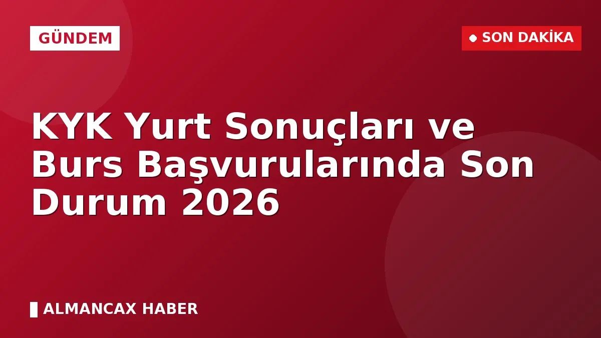 KYK Yurt Sonuçları ve Burs Başvurularında Son Durum 2026