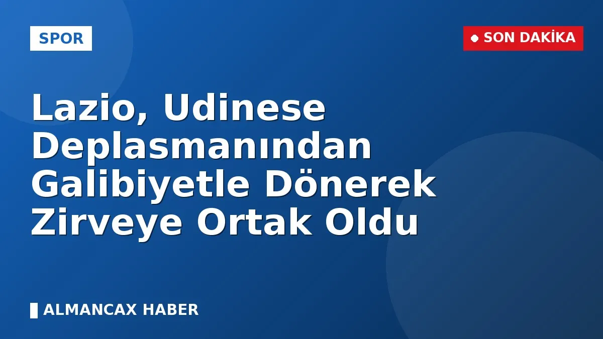 Lazio, Udinese Deplasmanından Galibiyetle Dönerek Zirveye Ortak Oldu