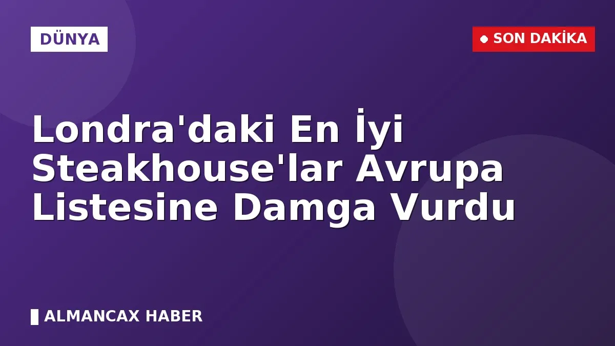 Londra'daki En İyi Steakhouse'lar Avrupa Listesine Damga Vurdu