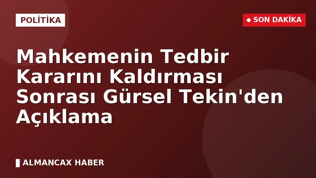 Mahkemenin Tedbir Kararını Kaldırması Sonrası Gürsel Tekin'den Açıklama
