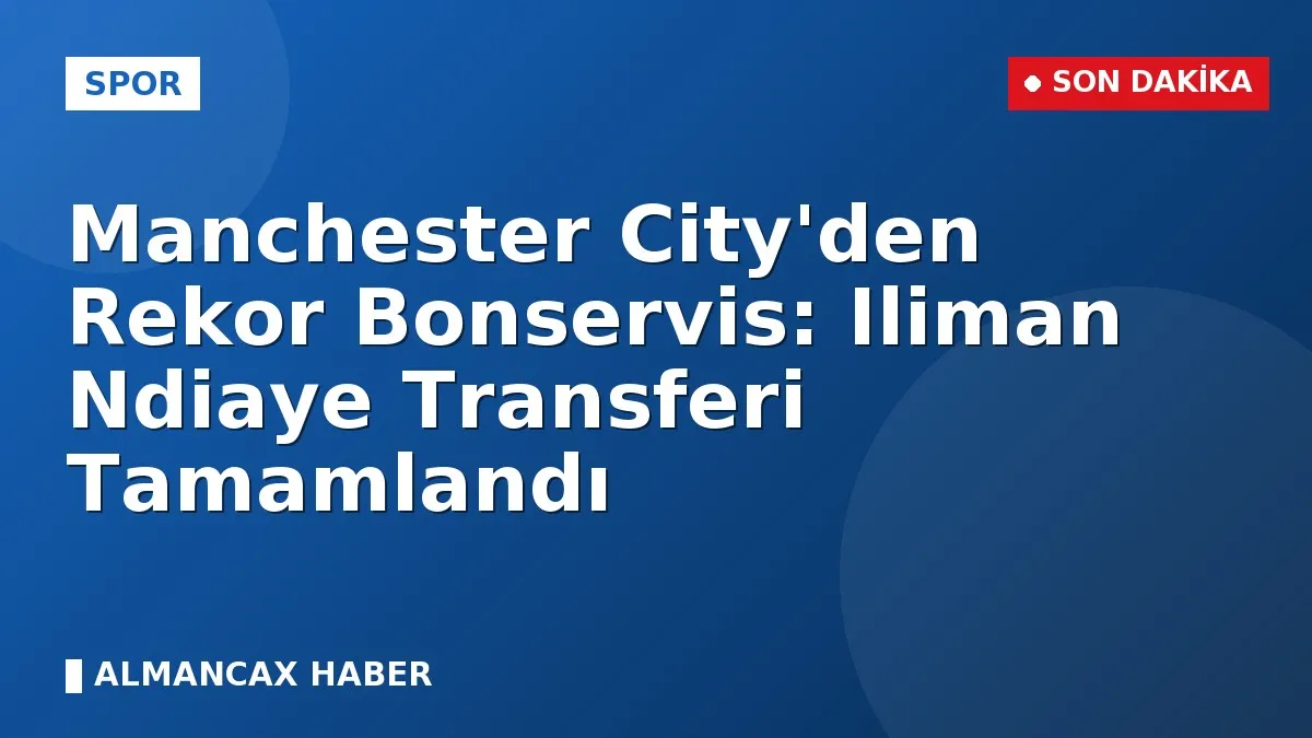 Manchester City'den Rekor Bonservis: Iliman Ndiaye Transferi Tamamlandı