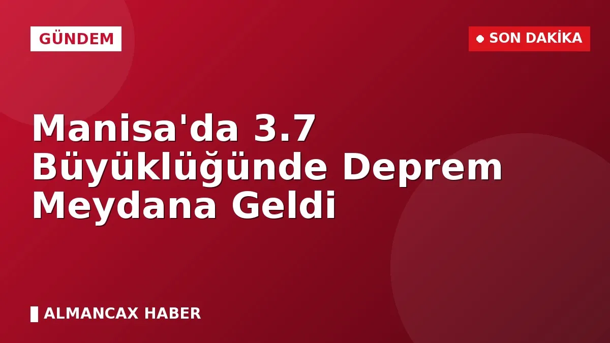 Manisa'da 3.7 Büyüklüğünde Deprem Meydana Geldi