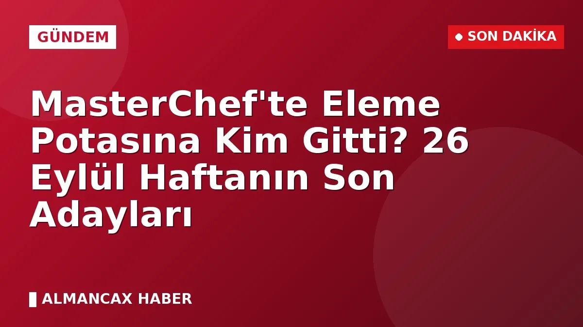 MasterChef'te Eleme Potasına Kim Gitti? 26 Eylül Haftanın Son Adayları