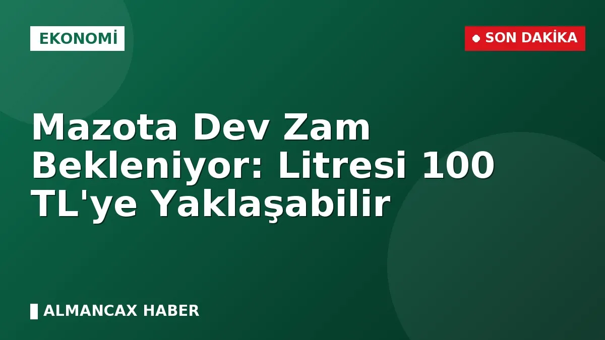 Mazota Dev Zam Bekleniyor: Litresi 100 TL'ye Yaklaşabilir