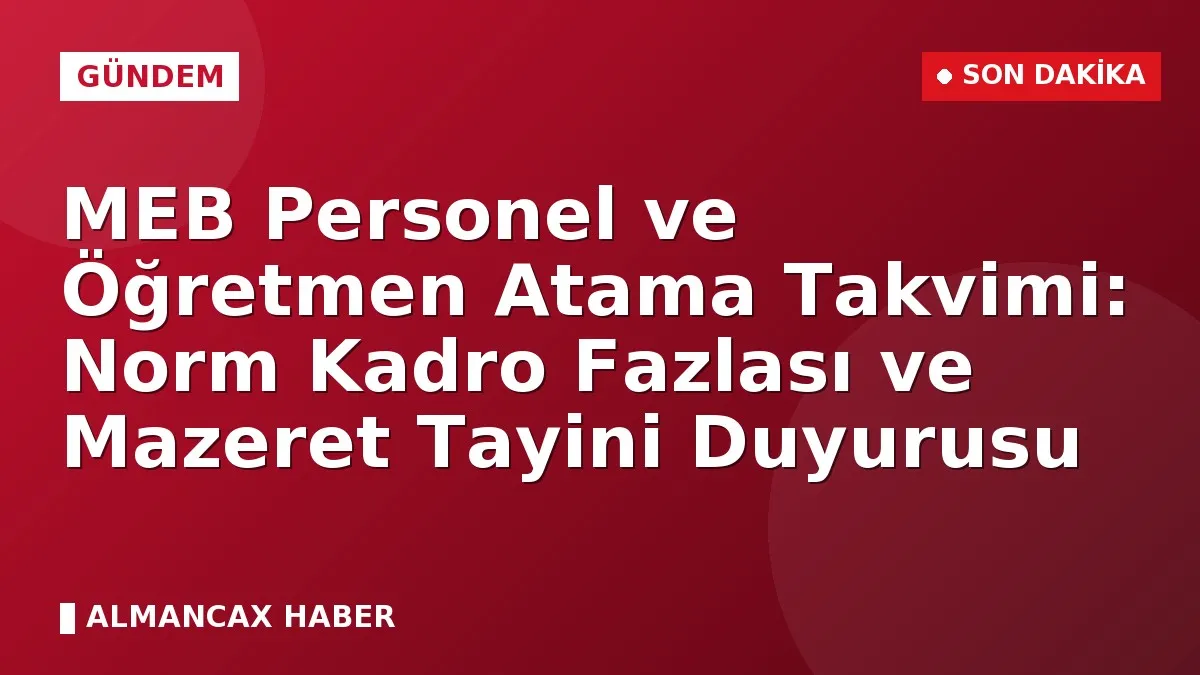 MEB Personel ve Öğretmen Atama Takvimi: Norm Kadro Fazlası ve Mazeret Tayini Duyurusu