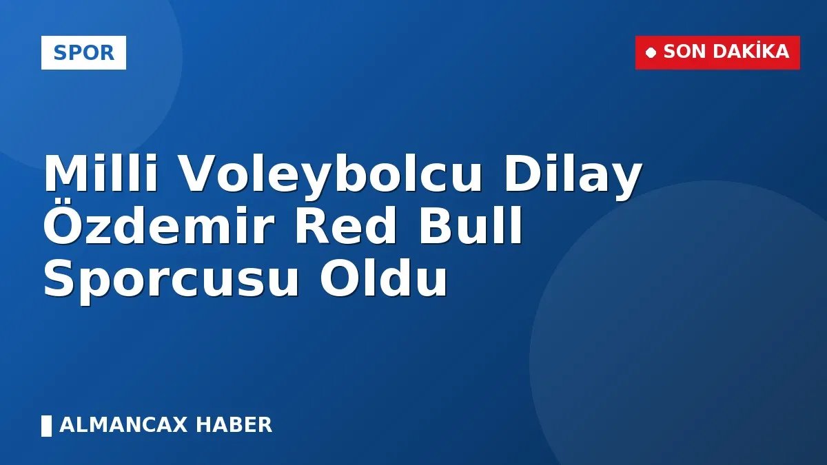 Milli Voleybolcu Dilay Özdemir Red Bull Sporcusu Oldu
