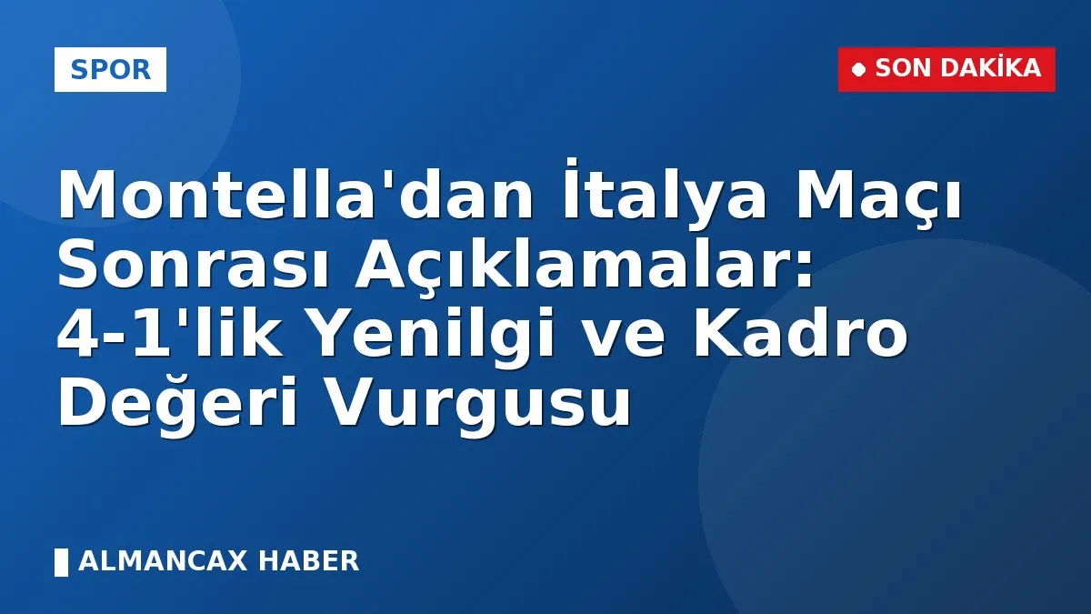 Montella'dan İtalya Maçı Sonrası Açıklamalar: 4-1'lik Yenilgi ve Kadro Değeri Vurgusu