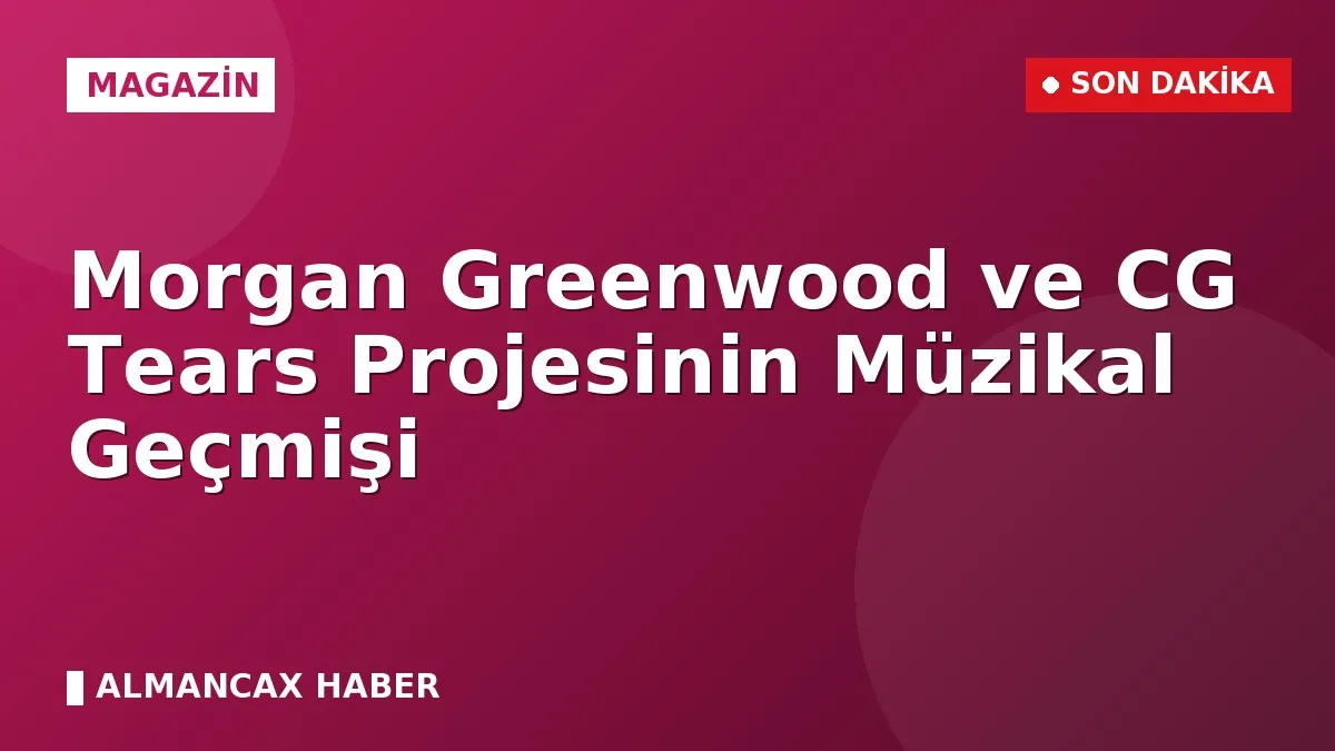 Morgan Greenwood ve CG Tears Projesinin Müzikal Geçmişi