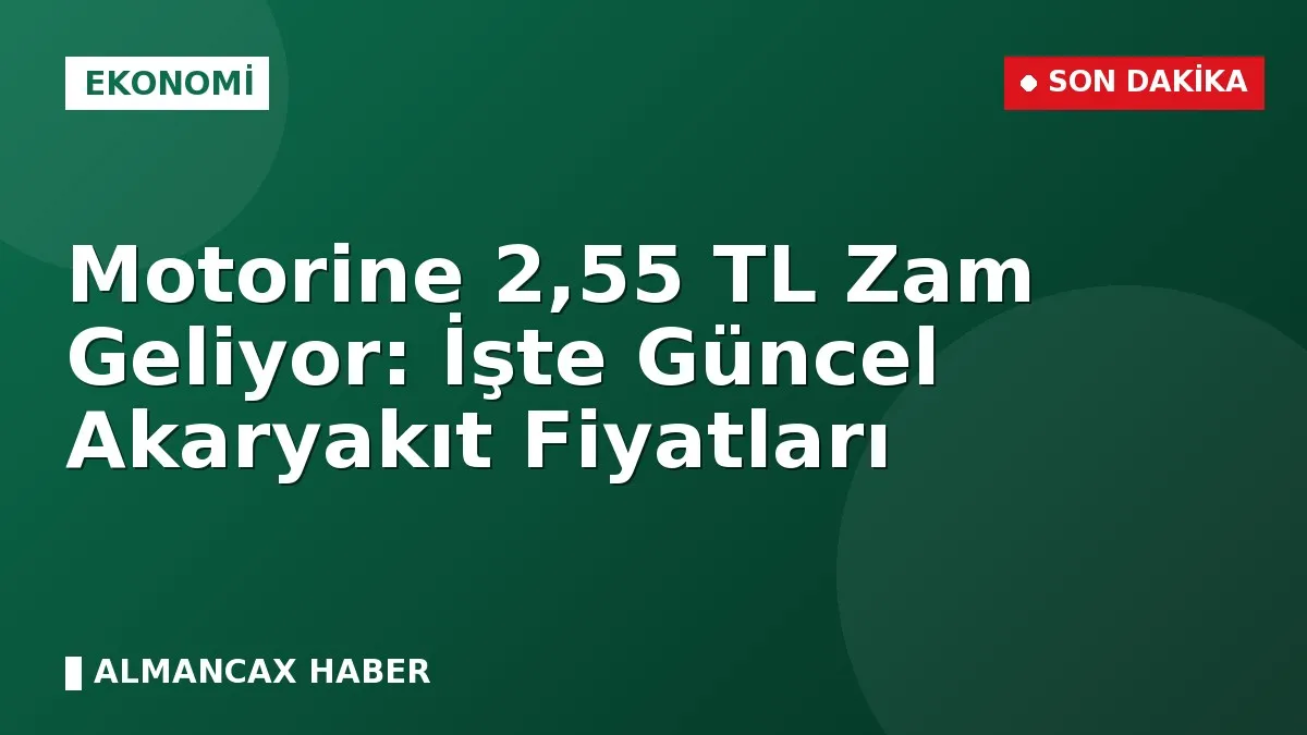 Motorine 2,55 TL Zam Geliyor: İşte Güncel Akaryakıt Fiyatları