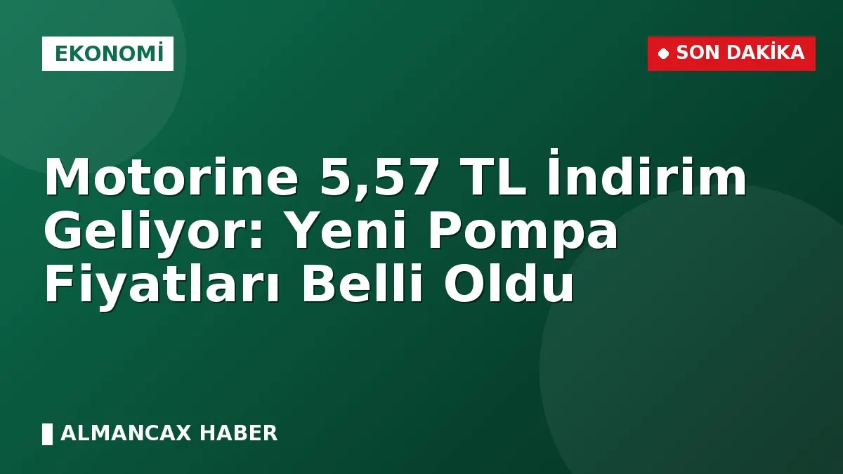 Motorine 5,57 TL İndirim Geliyor: Yeni Pompa Fiyatları Belli Oldu