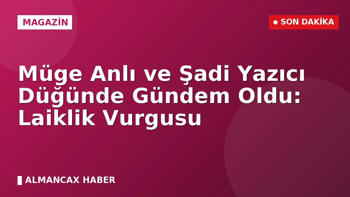 Müge Anlı ve Şadi Yazıcı Düğünde Gündem Oldu: Laiklik Vurgusu