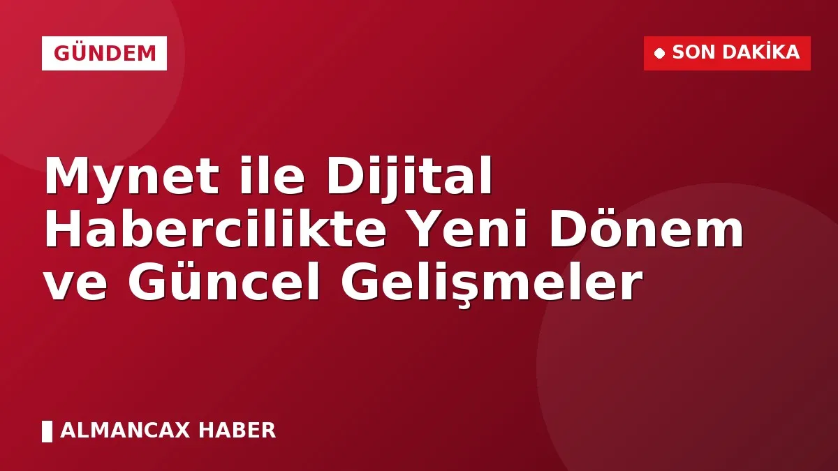 Mynet ile Dijital Habercilikte Yeni Dönem ve Güncel Gelişmeler