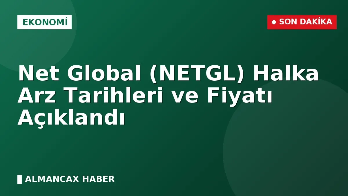 Net Global (NETGL) Halka Arz Tarihleri ve Fiyatı Açıklandı