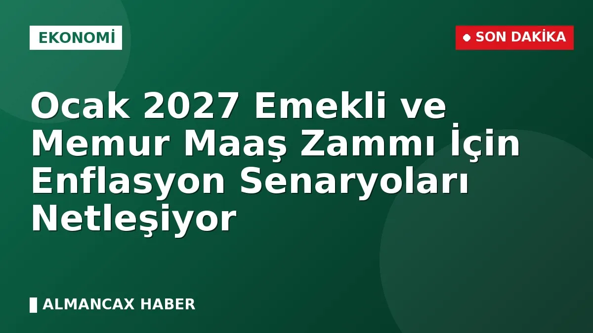 Ocak 2027 Emekli ve Memur Maaş Zammı İçin Enflasyon Senaryoları Netleşiyor
