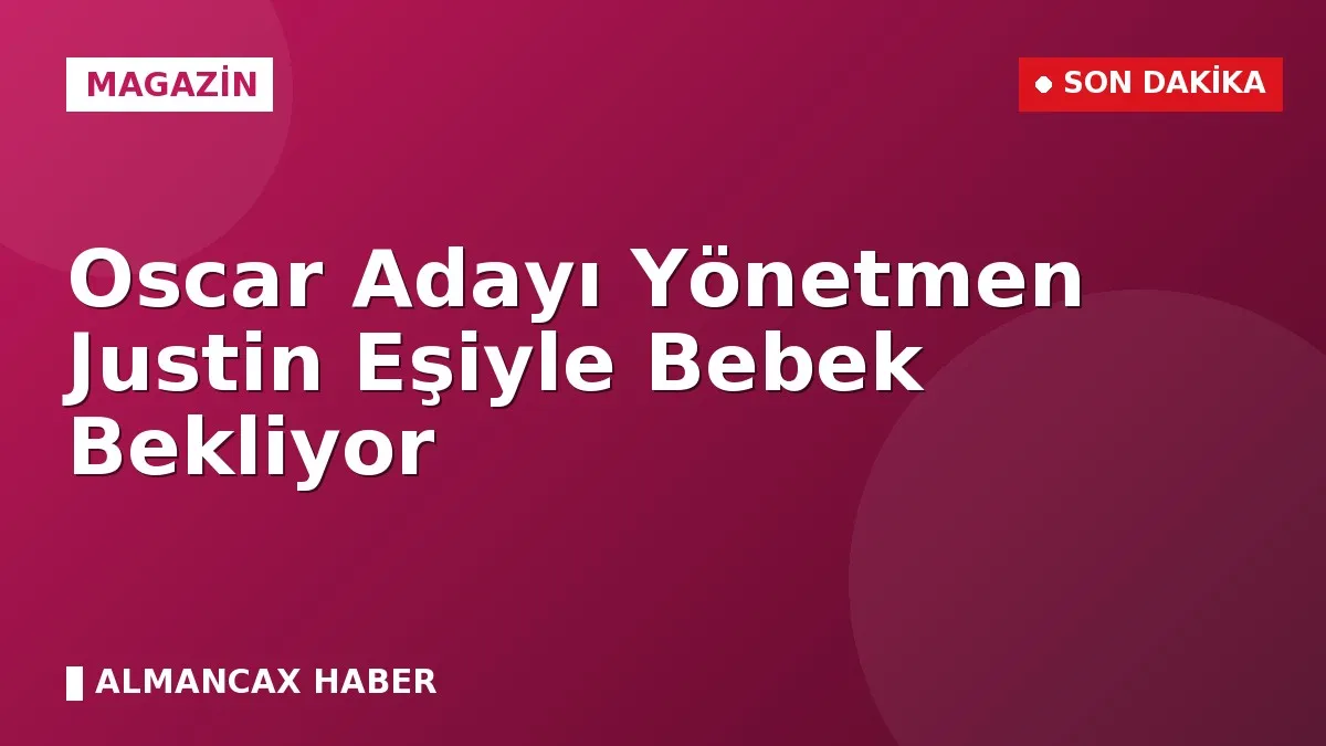 Oscar Adayı Yönetmen Justin Eşiyle Bebek Bekliyor