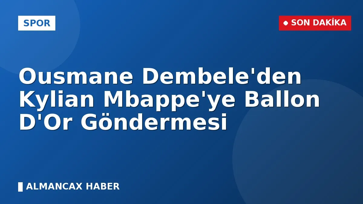 Ousmane Dembele'den Kylian Mbappe'ye Ballon D'Or Göndermesi