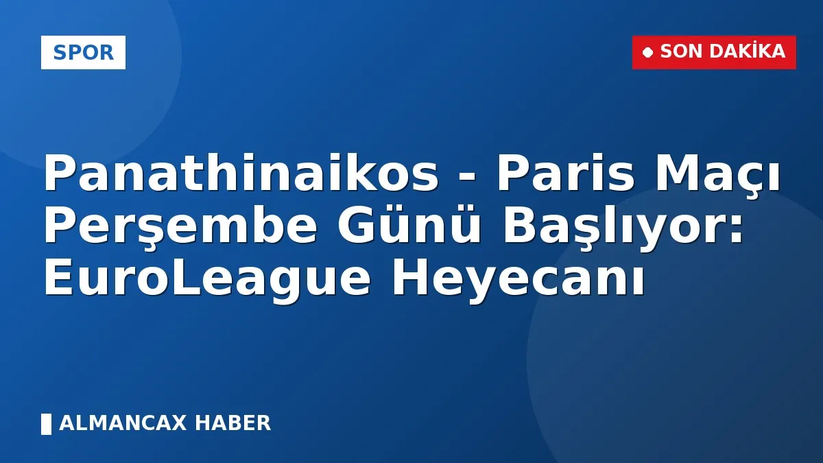 Panathinaikos - Paris Maçı Perşembe Günü Başlıyor: EuroLeague Heyecanı