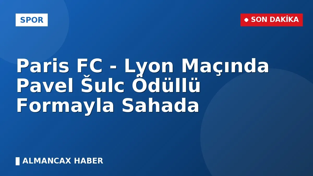 Paris FC - Lyon Maçında Pavel Šulc Ödüllü Formayla Sahada