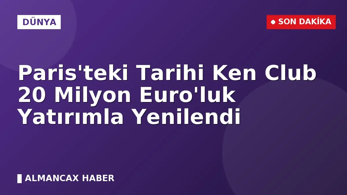 Paris'teki Tarihi Ken Club 20 Milyon Euro'luk Yatırımla Yenilendi