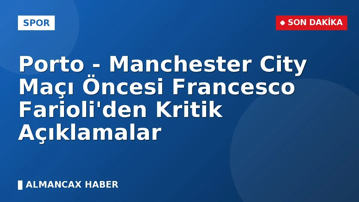 Porto - Manchester City Maçı Öncesi Francesco Farioli'den Kritik Açıklamalar