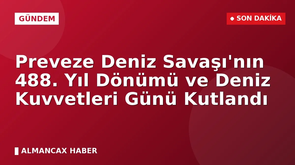 Preveze Deniz Savaşı'nın 488. Yıl Dönümü ve Deniz Kuvvetleri Günü Kutlandı