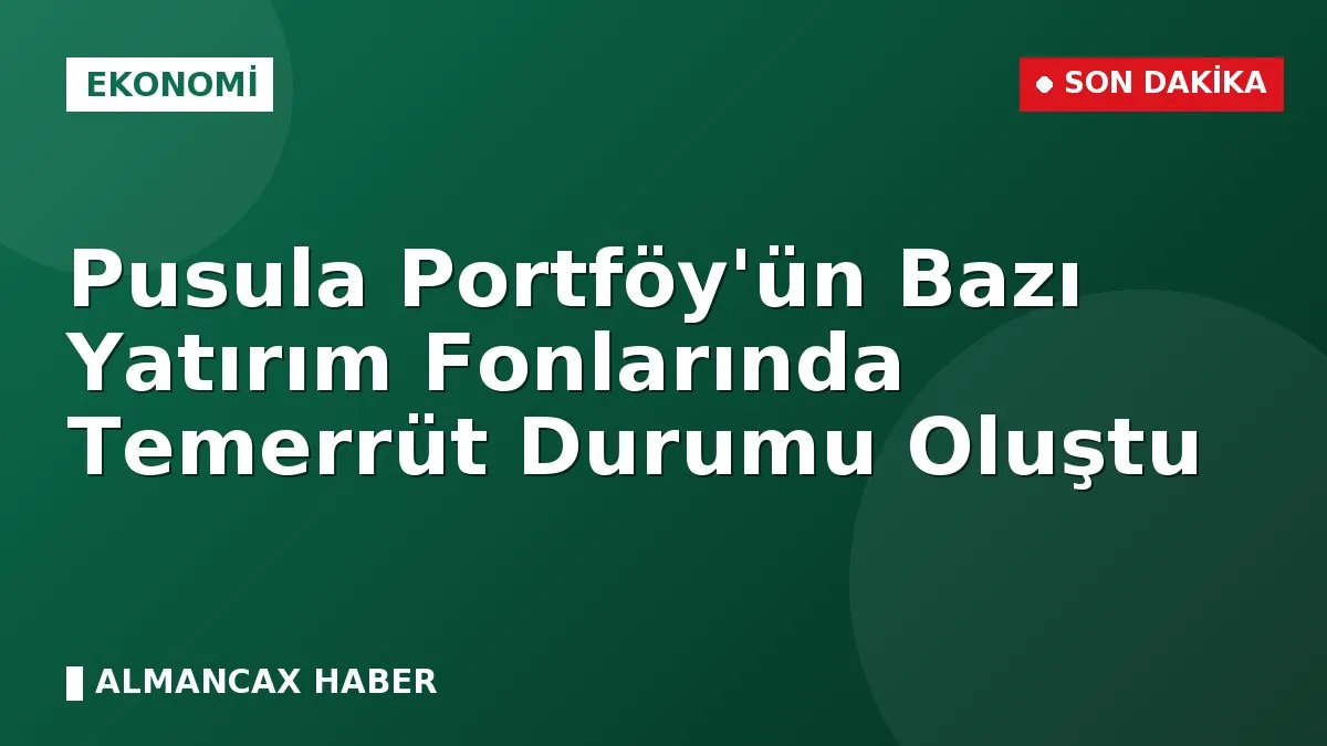 Pusula Portföy'ün Bazı Yatırım Fonlarında Temerrüt Durumu Oluştu