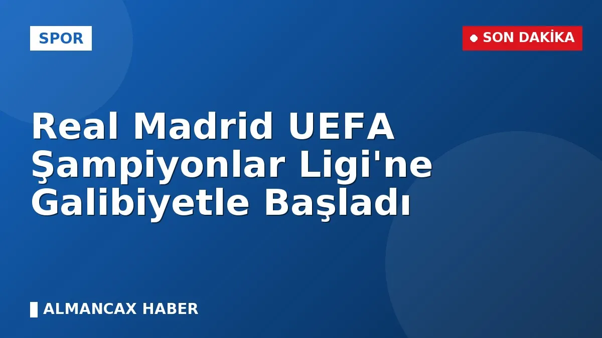 Real Madrid UEFA Şampiyonlar Ligi'ne Galibiyetle Başladı