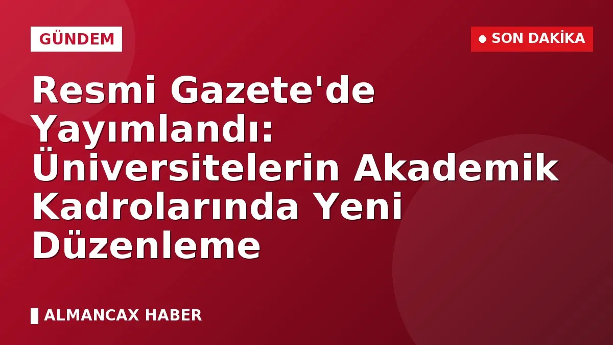 Resmi Gazete'de Yayımlandı: Üniversitelerin Akademik Kadrolarında Yeni Düzenleme