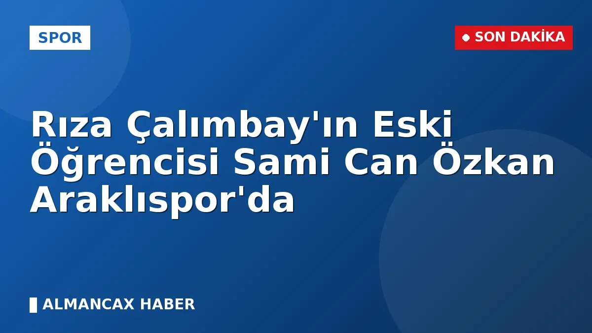 Rıza Çalımbay'ın Eski Öğrencisi Sami Can Özkan Araklıspor'da