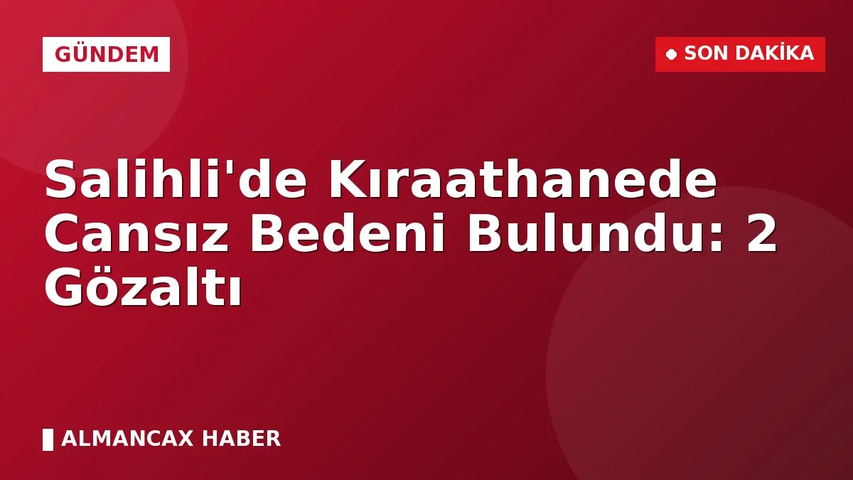 Salihli'de Kıraathanede Cansız Bedeni Bulundu: 2 Gözaltı