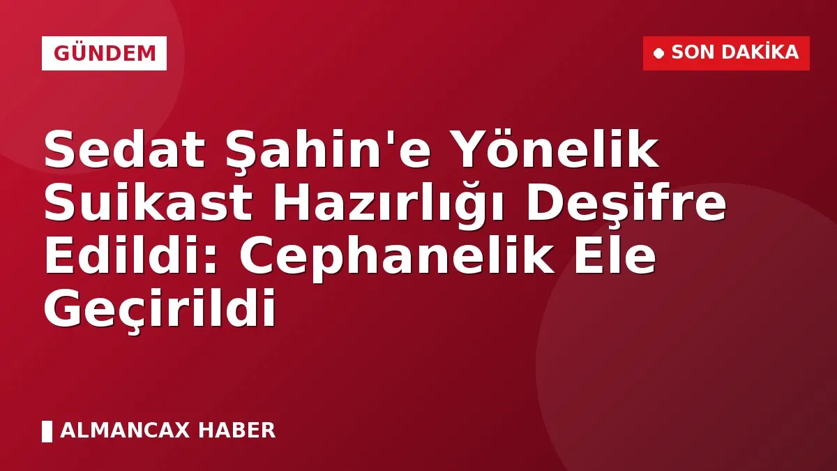 Sedat Şahin'e Yönelik Suikast Hazırlığı Deşifre Edildi: Cephanelik Ele Geçirildi