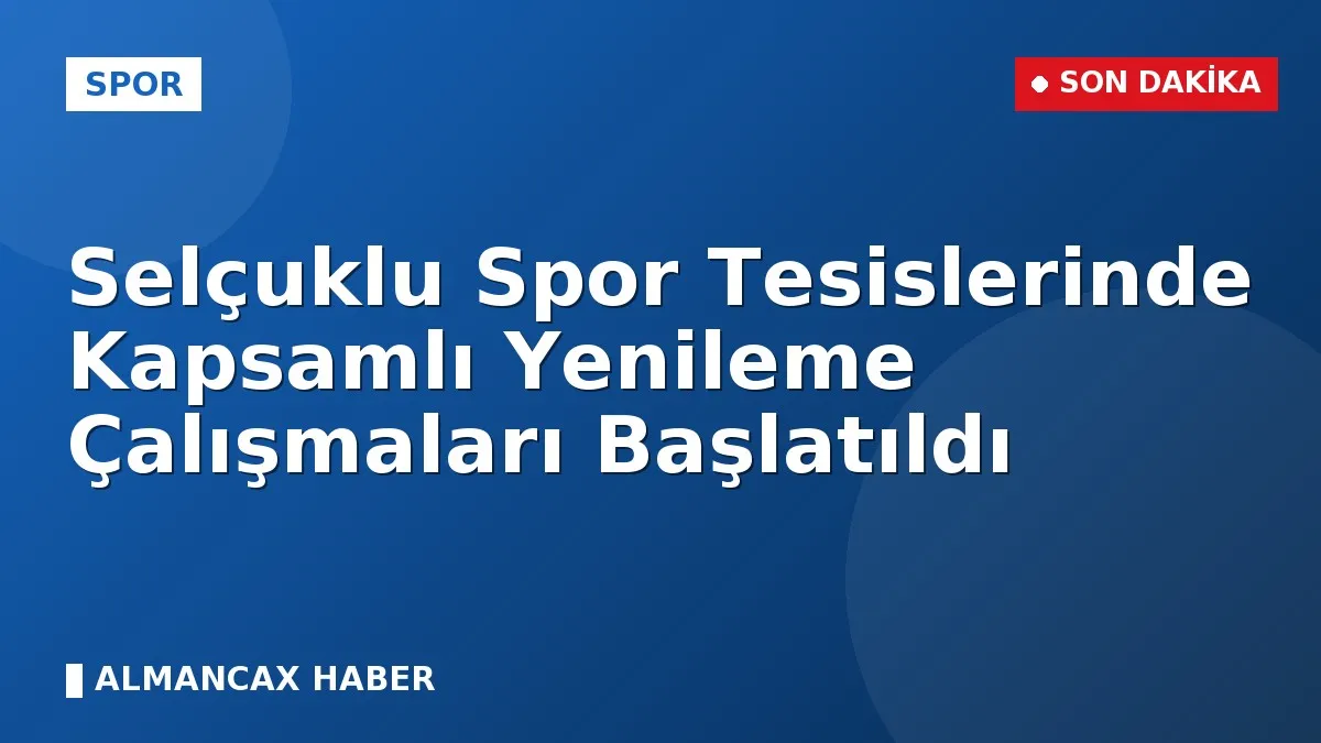 Selçuklu Spor Tesislerinde Kapsamlı Yenileme Çalışmaları Başlatıldı