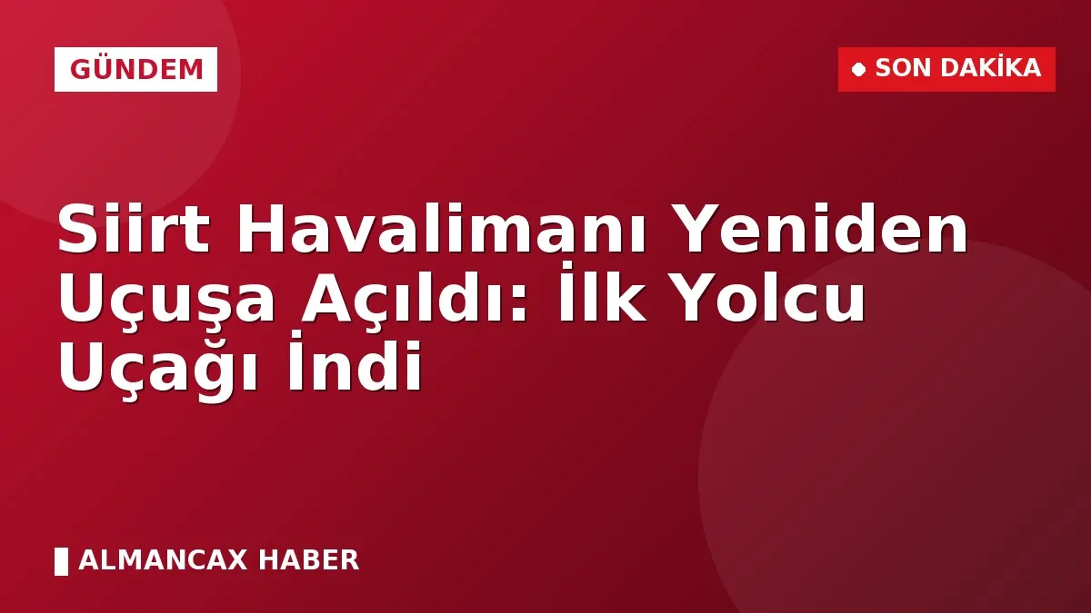 Siirt Havalimanı Yeniden Uçuşa Açıldı: İlk Yolcu Uçağı İndi