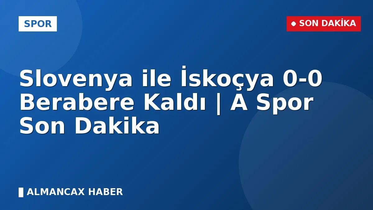 Slovenya ile İskoçya 0-0 Berabere Kaldı | A Spor Son Dakika