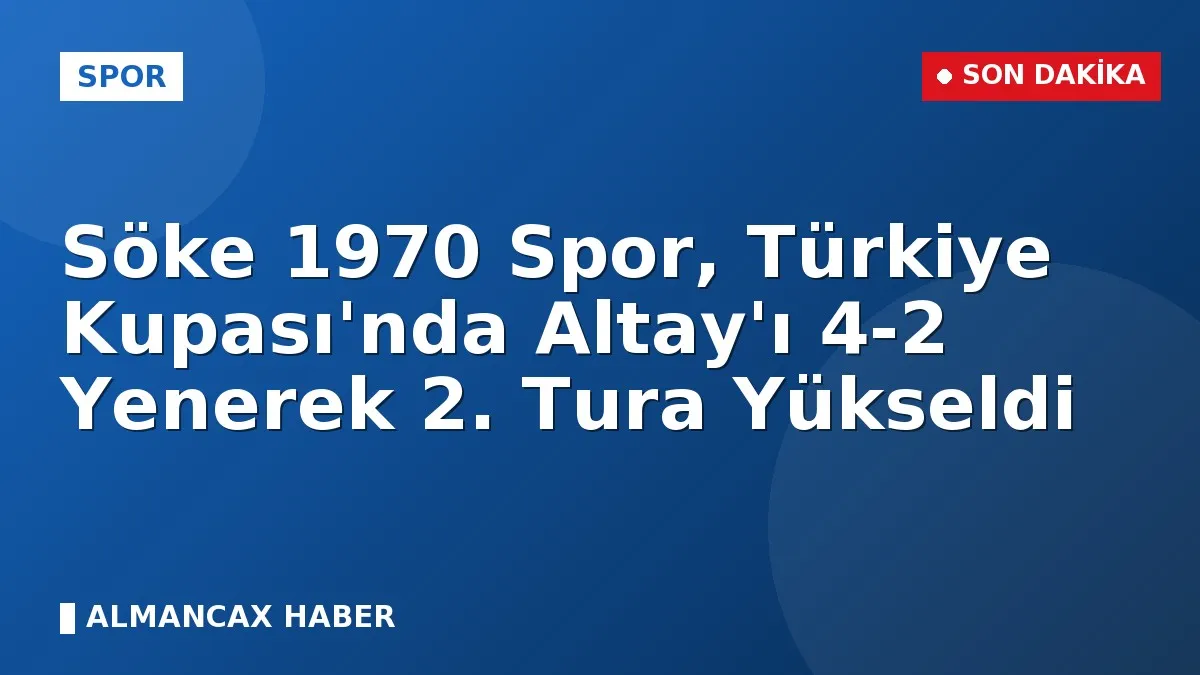 Söke 1970 Spor, Türkiye Kupası'nda Altay'ı 4-2 Yenerek 2. Tura Yükseldi