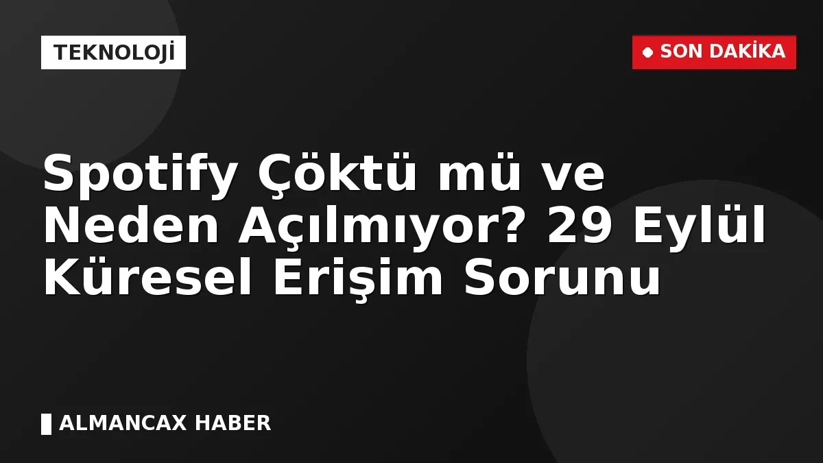 Spotify Çöktü mü ve Neden Açılmıyor? 29 Eylül Küresel Erişim Sorunu