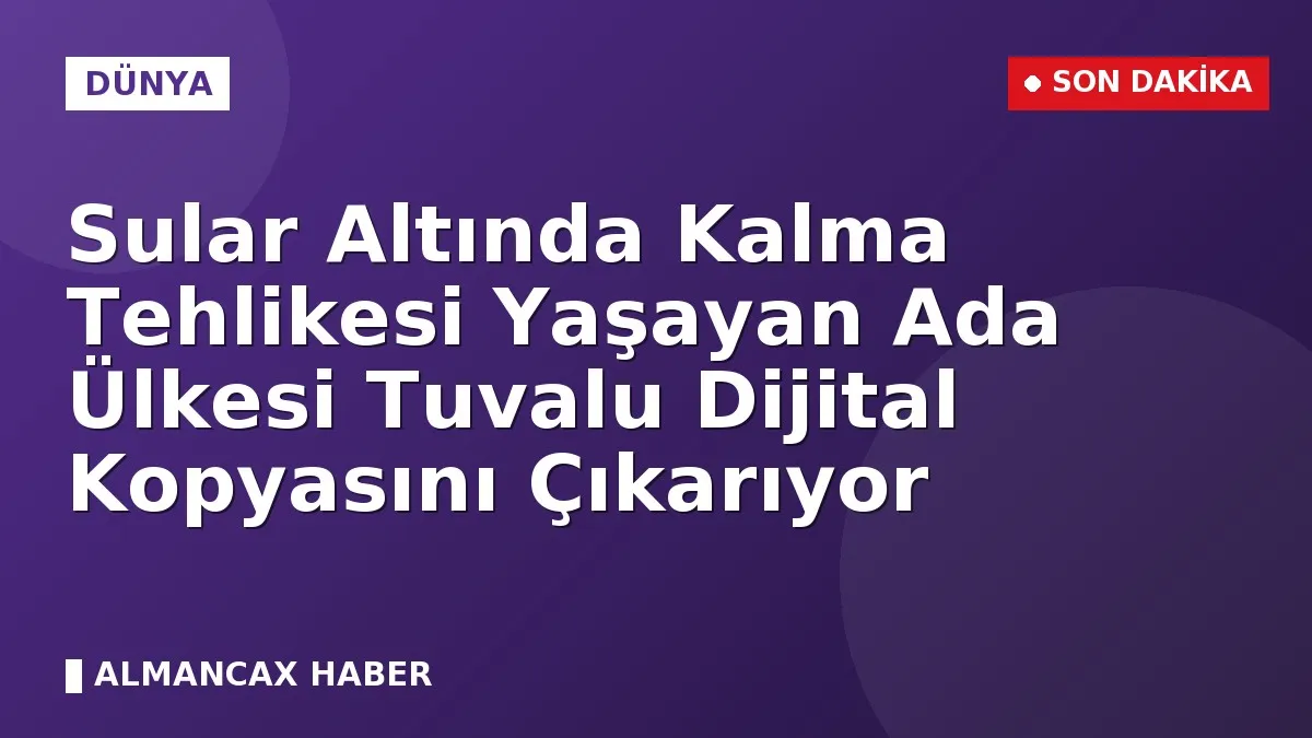 Sular Altında Kalma Tehlikesi Yaşayan Ada Ülkesi Tuvalu Dijital Kopyasını Çıkarıyor