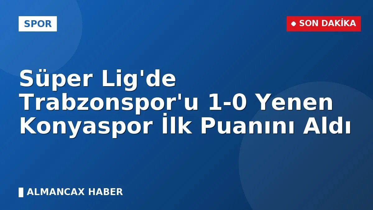 Süper Lig'de Trabzonspor'u 1-0 Yenen Konyaspor İlk Puanını Aldı