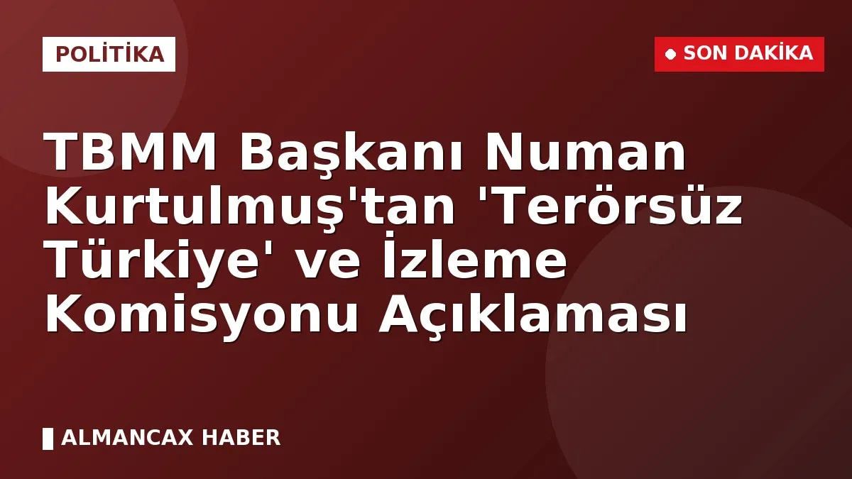 TBMM Başkanı Numan Kurtulmuş'tan 'Terörsüz Türkiye' ve İzleme Komisyonu Açıklaması