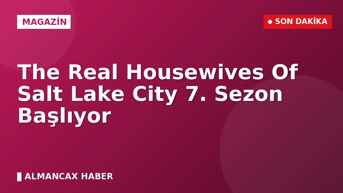 The Real Housewives Of Salt Lake City 7. Sezon Başlıyor