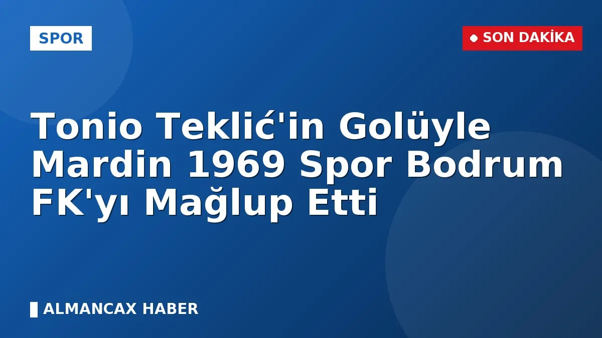 Tonio Teklić'in Golüyle Mardin 1969 Spor Bodrum FK'yı Mağlup Etti