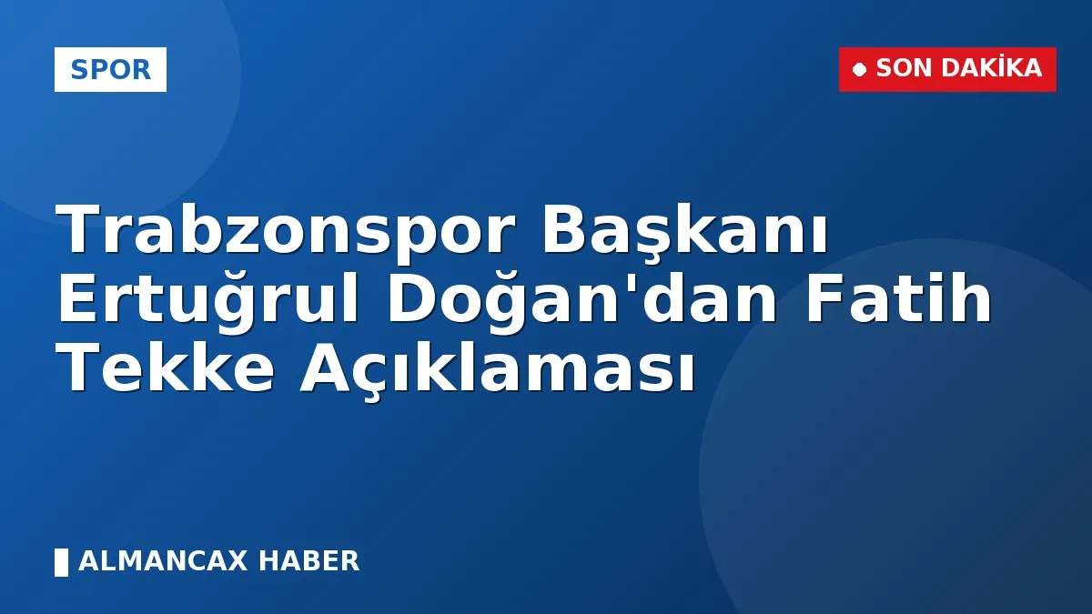Trabzonspor Başkanı Ertuğrul Doğan'dan Fatih Tekke Açıklaması