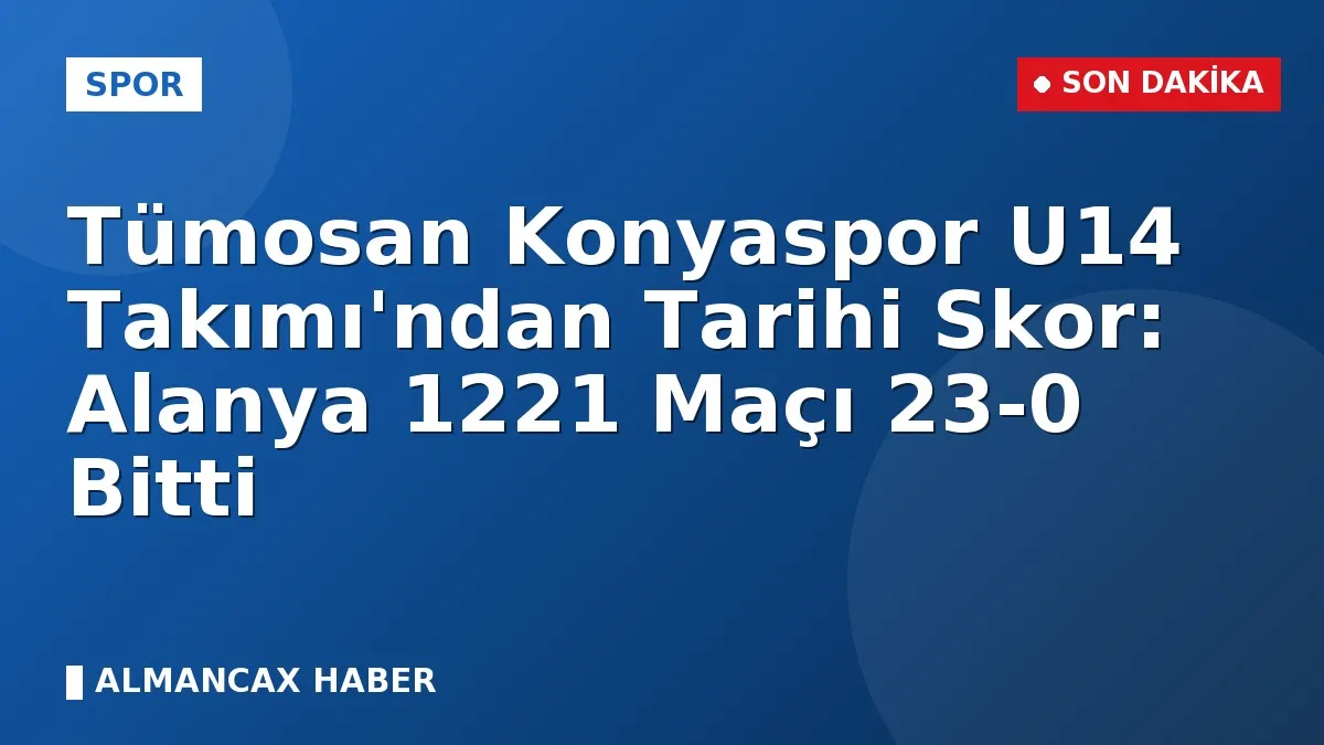 Tümosan Konyaspor U14 Takımı'ndan Tarihi Skor: Alanya 1221 Maçı 23-0 Bitti