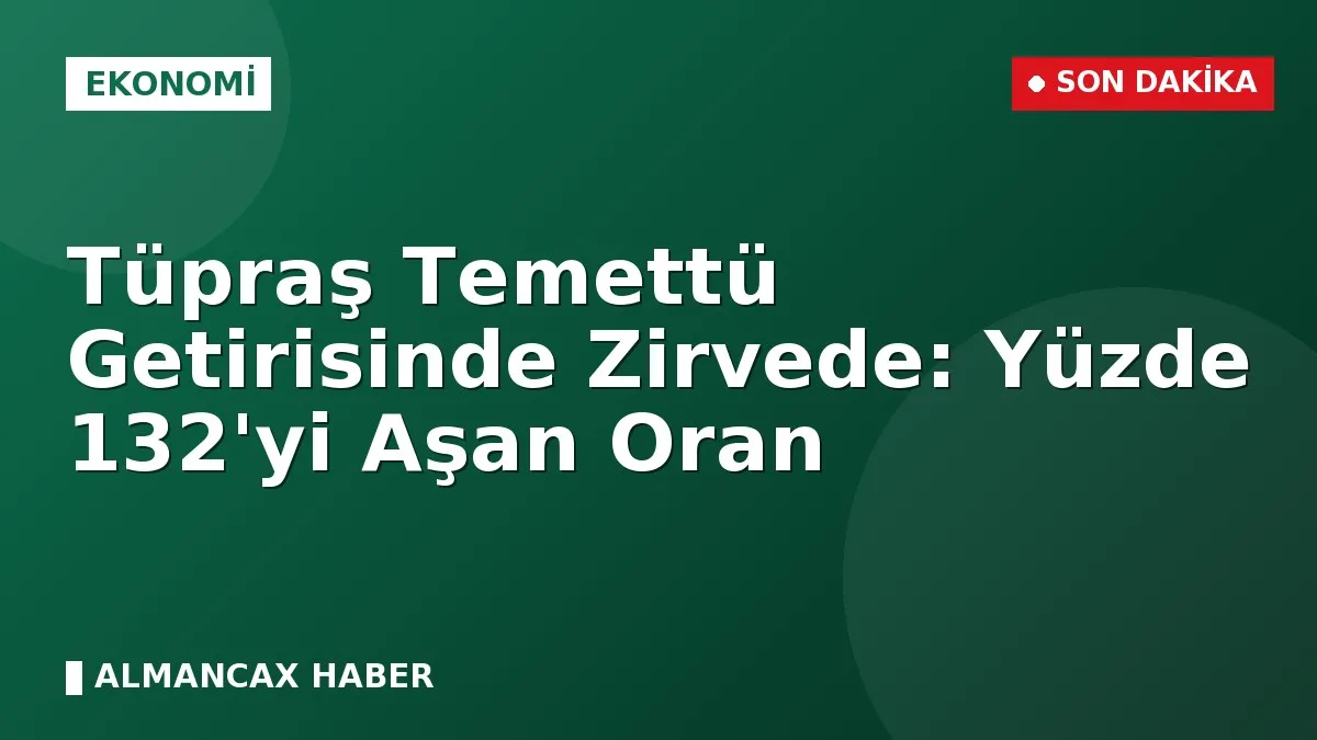 Tüpraş Temettü Getirisinde Zirvede: Yüzde 132'yi Aşan Oran