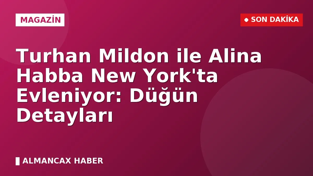Turhan Mildon ile Alina Habba New York'ta Evleniyor: Düğün Detayları
