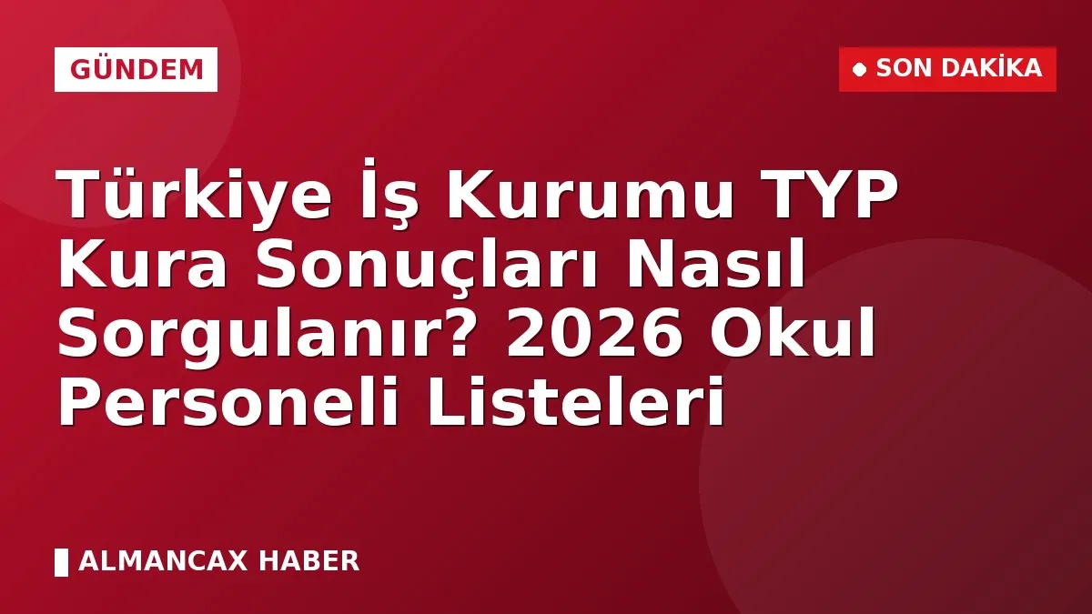 Türkiye İş Kurumu TYP Kura Sonuçları Nasıl Sorgulanır? 2026 Okul Personeli Listeleri