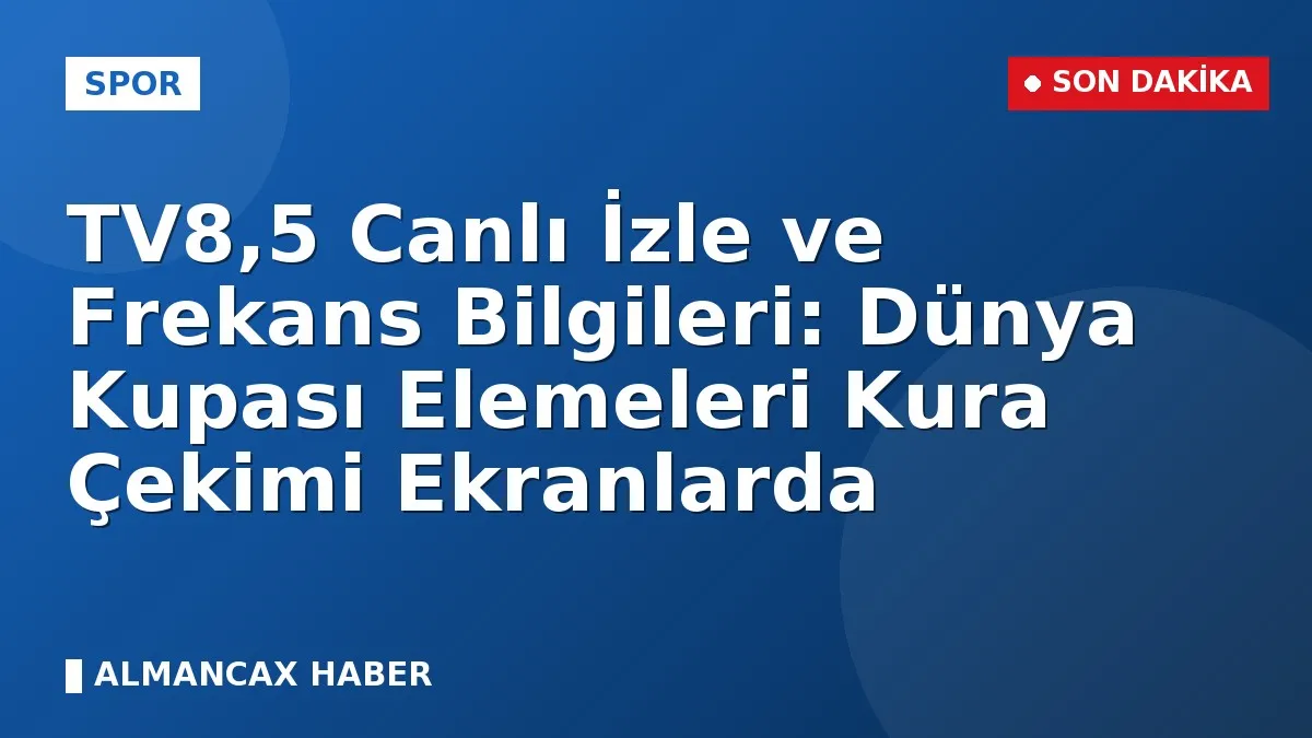 TV8,5 Canlı İzle ve Frekans Bilgileri: Dünya Kupası Elemeleri Kura Çekimi Ekranlarda